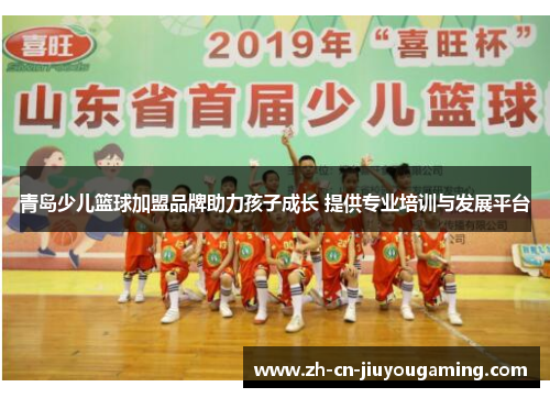 青岛少儿篮球加盟品牌助力孩子成长 提供专业培训与发展平台