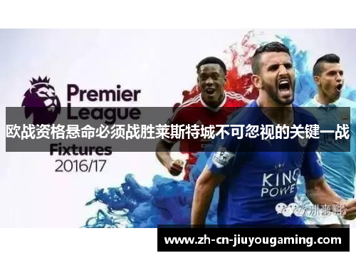 欧战资格悬命必须战胜莱斯特城不可忽视的关键一战