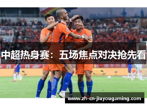 中超热身赛：五场焦点对决抢先看