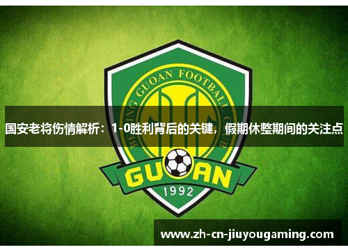 国安老将伤情解析：1-0胜利背后的关键，假期休整期间的关注点