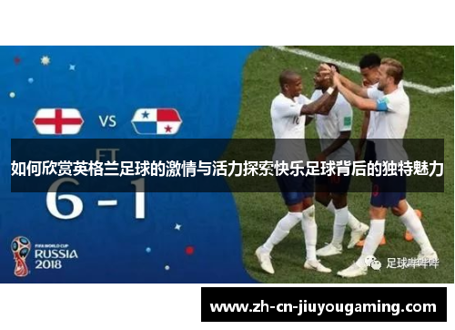如何欣赏英格兰足球的激情与活力探索快乐足球背后的独特魅力