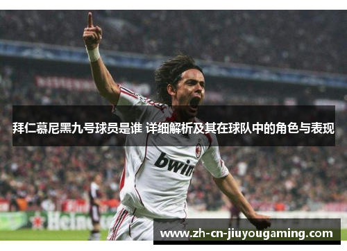 拜仁慕尼黑九号球员是谁 详细解析及其在球队中的角色与表现