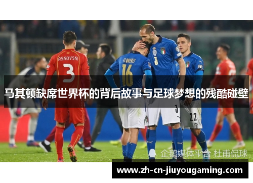 马其顿缺席世界杯的背后故事与足球梦想的残酷碰壁