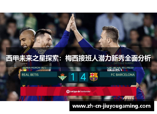 西甲未来之星探索：梅西接班人潜力新秀全面分析